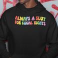 Always A Slut For Equal Rights Equality Lgbtq Pride Ally Hoodie Unique Gifts