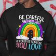 Be Careful Who You Hate It Could Be Someone You Love Lgbtq Hoodie Unique Gifts