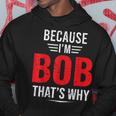 Because Im Bob Thats Why - Bob Hoodie Unique Gifts