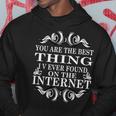 You Are The Best Thing I V Ever Found On The Internet Hoodie Funny Gifts