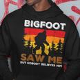 Bigfoot Saw Me But Nobody Believes Him Funny Sasquatch Retro Sasquatch Funny Gifts Hoodie Unique Gifts