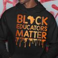 Black Educators Matter Melanin African Pride Black History Pride Month Funny Designs Funny Gifts Hoodie Unique Gifts