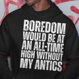 Boredom Would Be At An All-Time High Without My Antics Quote Hoodie Unique Gifts