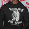 We Should Have Built A Wall Native American Quote Hoodie Unique Gifts