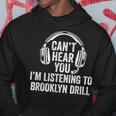 I Can't Hear You Listening To Brooklyn Drill Hoodie Unique Gifts