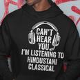 I Can't Hear You Listening To Hindustani Classical Hoodie Unique Gifts
