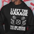 Car Lover I Left The Garage To Be Here Funny Auto Mechanic Gift For Mens Hoodie Unique Gifts