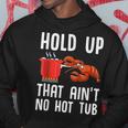 Crayfish Funny Crawfish Boil Hold Up That Aint No Hot Tub Hoodie Unique Gifts