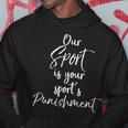Cross Country Quote Our Sport Is Your Sport's Punishment Hoodie Unique Gifts