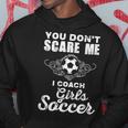 Cute You Dont Scare Me I Coach Girls Soccer Soccer Funny Gifts Hoodie Unique Gifts
