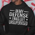 In My Defense I Was Left Unsupervised Quotes Hoodie Unique Gifts