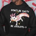 Dont Be Salty Be Axolotl-Y Funny Cute Axolotl Lovers Hoodie Unique Gifts