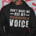 Dont Make Me Use My Woodworker Voice Humor - Dont Make Me Use My Woodworker Voice Humor Hoodie Unique Gifts