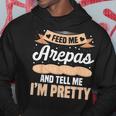 Feed Me Arepas And Tell Me I'm Pretty Venezuelan Food Hoodie Unique Gifts