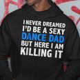 Funny I Never Dreamed Id Be A Sexy Dance Dad Father Hoodie Unique Gifts