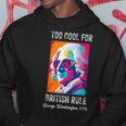 Funny July 4Th Too Cool For British Rule Washington 1776 1776 Funny Gifts Hoodie Unique Gifts