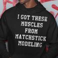 I Got These Muscles From Matchstick Modeling Hoodie Unique Gifts