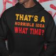 Funny Thats A Horrible Idea What Time Funny Sarcasm Quote Hoodie Unique Gifts