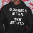 Gaslighting Is Not Real Youre Just Crazy Funny Sarcasm Sarcasm Funny Gifts Hoodie Unique Gifts