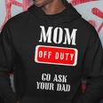 Go Ask Dad | Mom Off Duty | Off Duty Mom Gift For Womens Hoodie Funny Gifts
