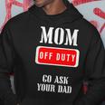 Go Ask Dad | Mom Off Duty | Off Duty Mom Gift For Womens Hoodie Personalized Gifts