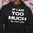 If I Am Too Much Go Find Less Motivation Quote Hoodie Unique Gifts