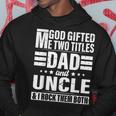 God Gifted Me Two Titles Dad And Uncle Funny Fathers Day Hoodie Unique Gifts
