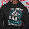 Grandpa For Men | I Have Two Titles Dad And Grandpa Hoodie Unique Gifts