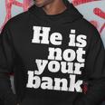 He Is Not Your Bank Man Woman Hoodie Unique Gifts