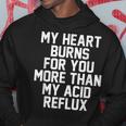 My Heart Burns For You More Than My Acid Reflux Hoodie Unique Gifts