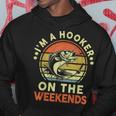 Hooker On The Weekend Bass Fish Dad Papa Dirty Fishing Hoodie Unique Gifts