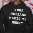 Your Husband Makes Me Horny Hoodie Unique Gifts