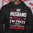 My Husband Thinks Im Crazy But Im Not The One Who Married Me Hoodie Unique Gifts