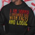 I Am Sorry I Offended You With Facts And Logic --- Hoodie Unique Gifts