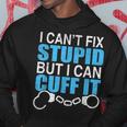 I Cant Fix Stupid But I Can Cuff It Great Policemen Hoodie Unique Gifts