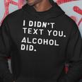 I Didnt Text You Alcohol Did Funny Hoodie Unique Gifts