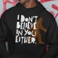 I Dont Believe In You Either Distressed Bigfoot Believe Funny Gifts Hoodie Unique Gifts