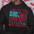 I Have Two Title Dad And Tutu Kane Hawaiian Grandpa Gift For Mens Hoodie Unique Gifts