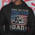 I Have Two Titles Trucker And Dad American Flag 4Th Of July Hoodie Funny Gifts