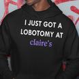 I Just Got A Lobotomy At Funny Quote Hoodie Funny Gifts