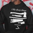 I Like Sharp Things Funny Adventure Craftsmen Hoodie Unique Gifts