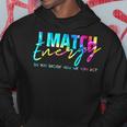 I Match Energy So You Decide How We Gon Act Funny Hoodie Unique Gifts