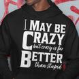 I May Be Crazy But Crazy Is Far Better Than Stupid Funny Hoodie Unique Gifts