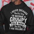 I Never Dreamed Id Be A Grumpy Old Man Grandpa Fathers Day Hoodie Unique Gifts