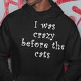 I Was Crazy Before Cats Funny Cat Meme Crazy About Cats Meme Funny Gifts Hoodie Unique Gifts
