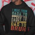 I Went From Dada To Daddy To Dad To Bruh Fathers Day Hoodie Unique Gifts