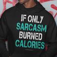 If Only Sarcasm Burned Calories - Funny Gym Hoodie Unique Gifts