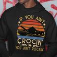 If You Aint Crocin You Aint Rockin Vintage Retro Funny Hoodie Unique Gifts