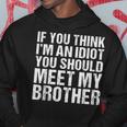 If You Think Im An Idiot You Should Meet My Brother Funny Gifts For Brothers Hoodie Unique Gifts