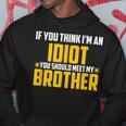 If You Think Im An Idiot You Should Meet My Brother Gift For Men Hoodie Unique Gifts